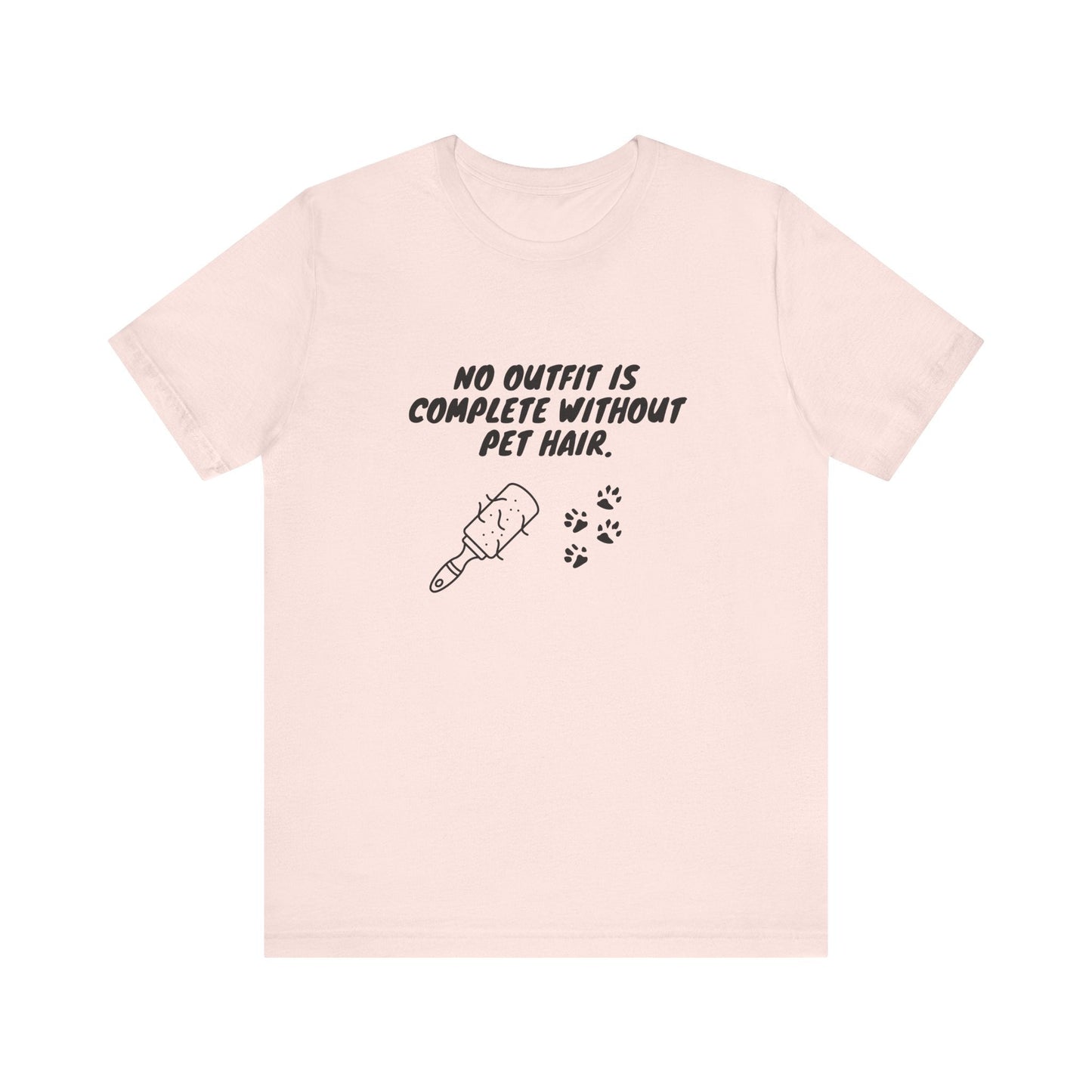 No Outfit Is Complete Without Pet Hair - Unisex T-Shirt -
