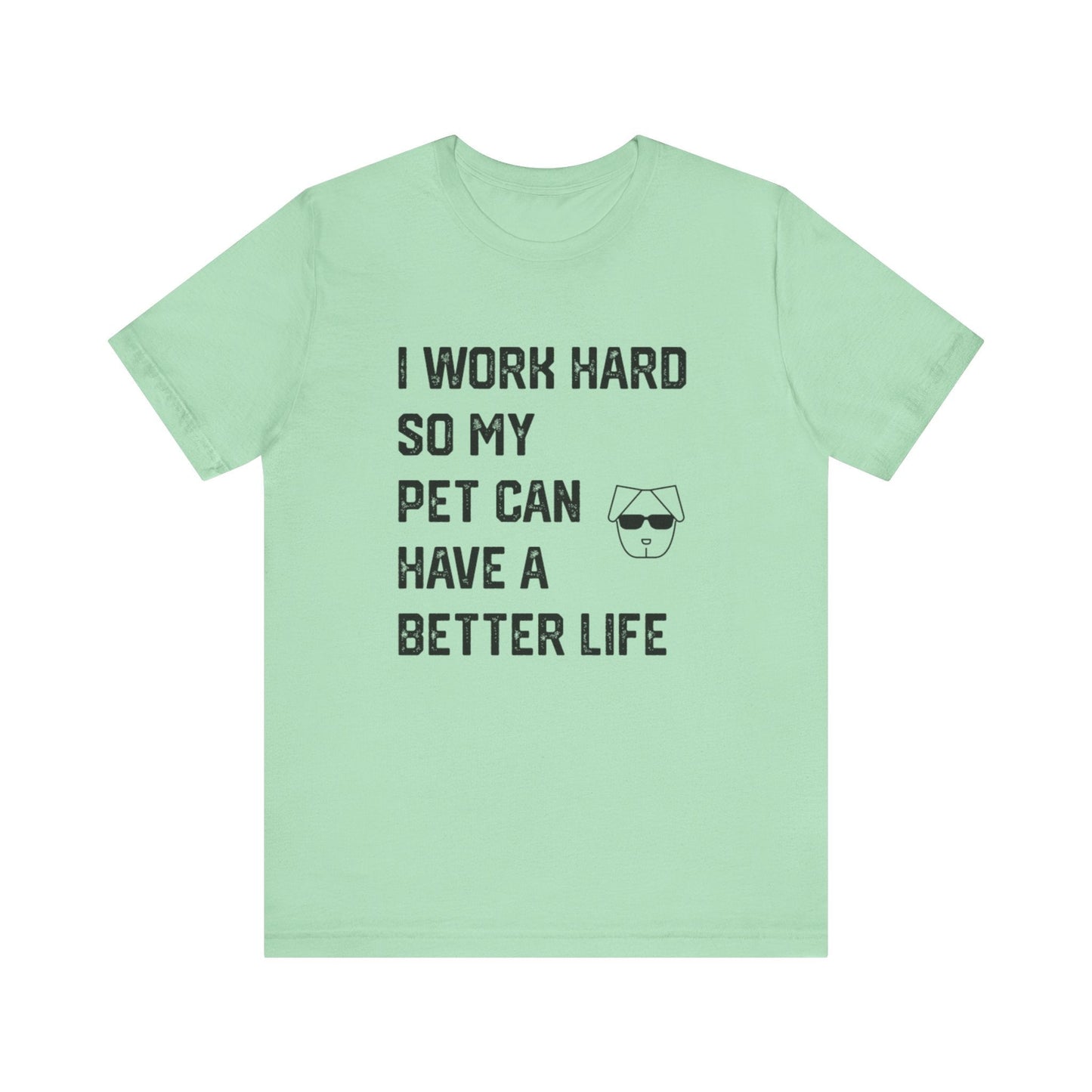 I Work Hard So My  Pet Can Have a Better Life - Unisex T-Shirt -