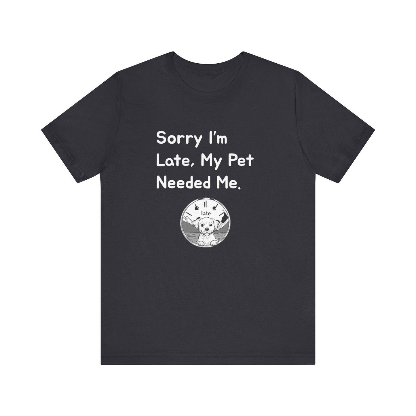 Sorry I'm Late My Pet Needed Me V2 - Unisex T-Shirt -
