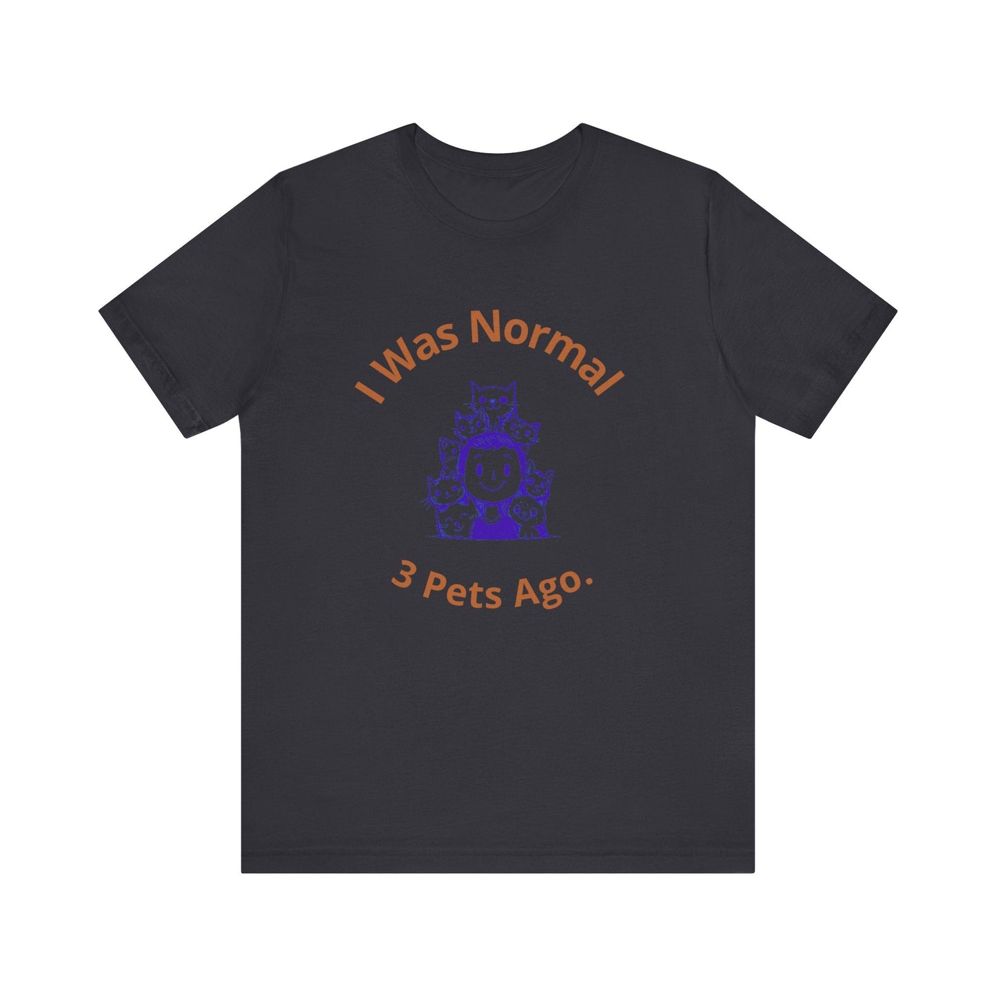 I Was Normal 3 Pets Ago - Unisex T-Shirt -