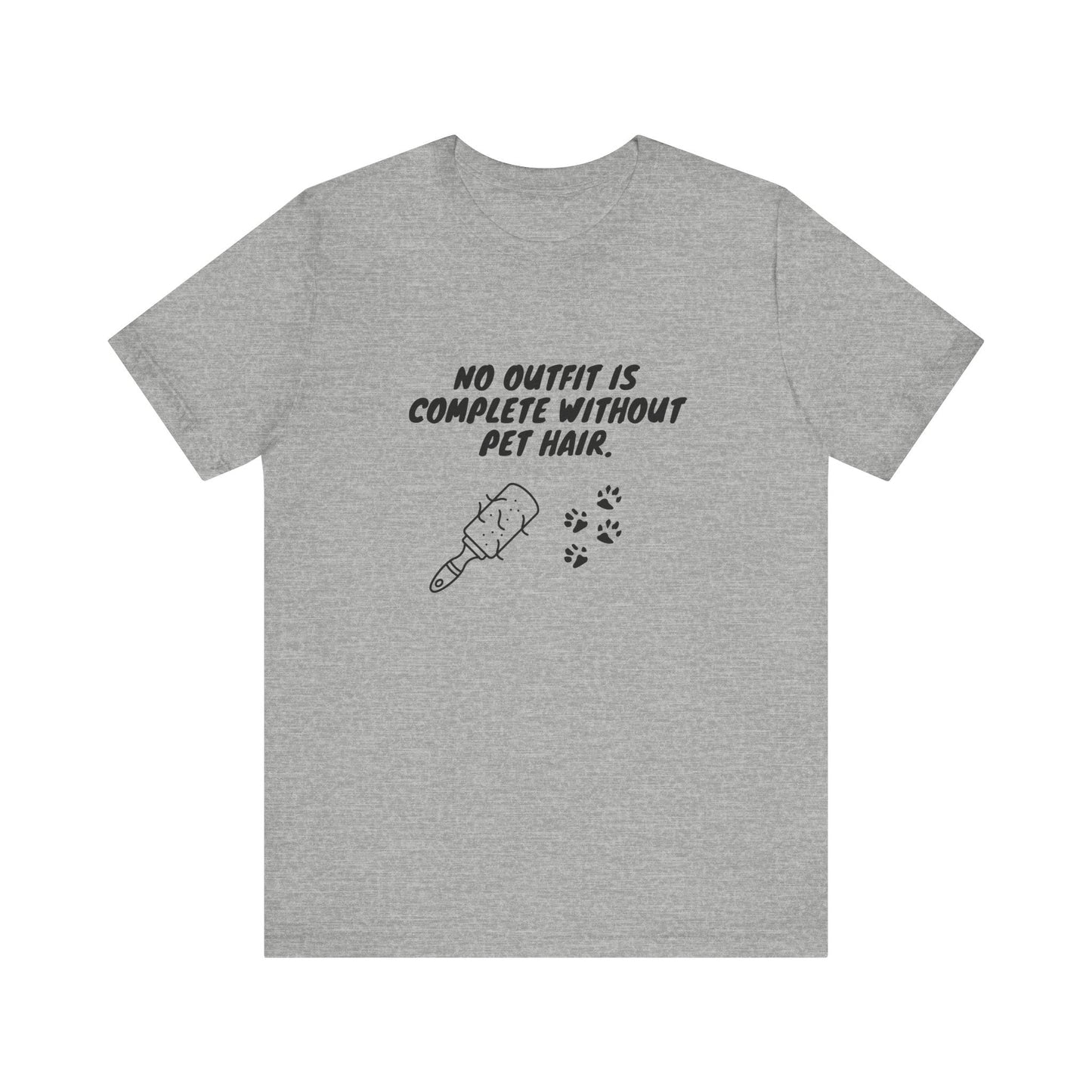 No Outfit Is Complete Without Pet Hair - Unisex T-Shirt -