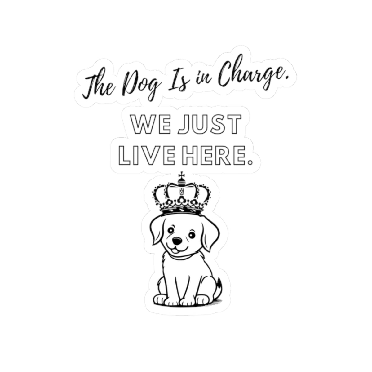 The Dog Is in Charge. We Just Live Here.- Stickers -
