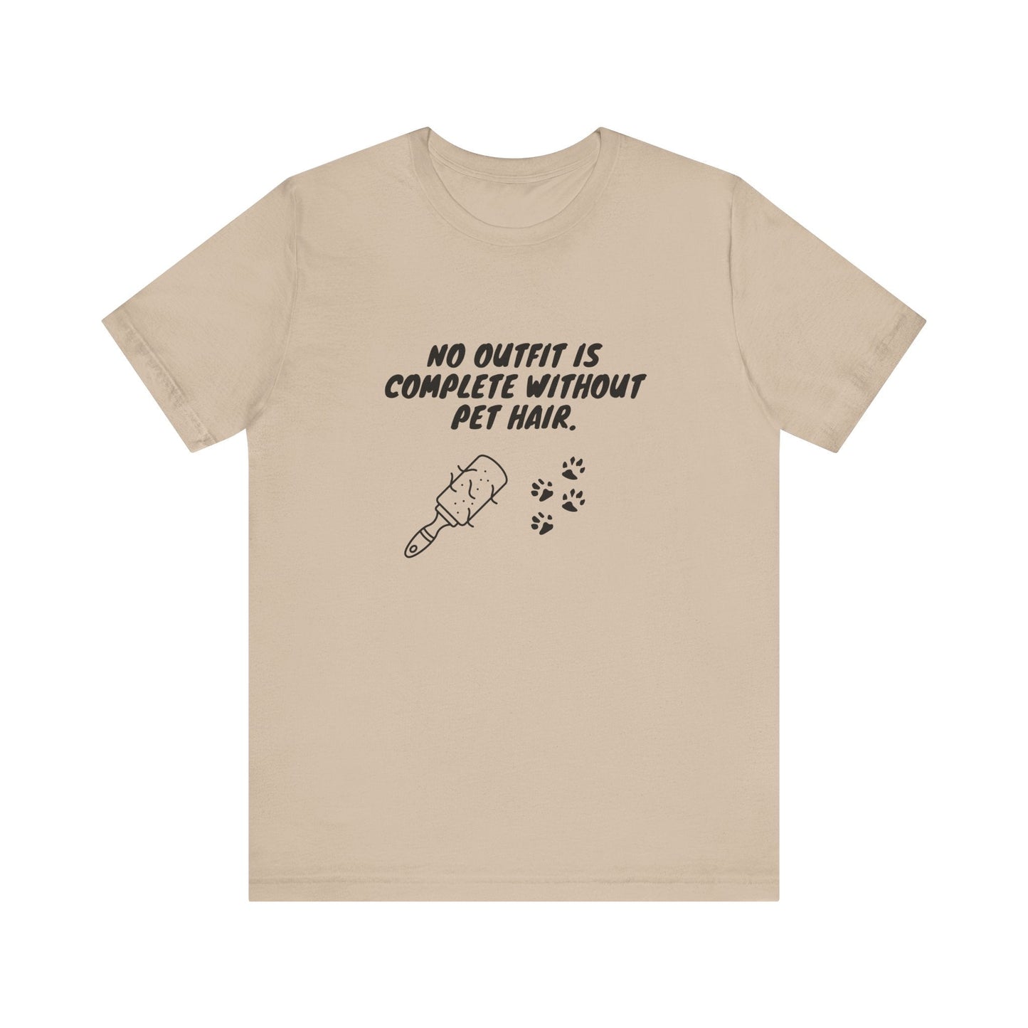 No Outfit Is Complete Without Pet Hair - Unisex T-Shirt -