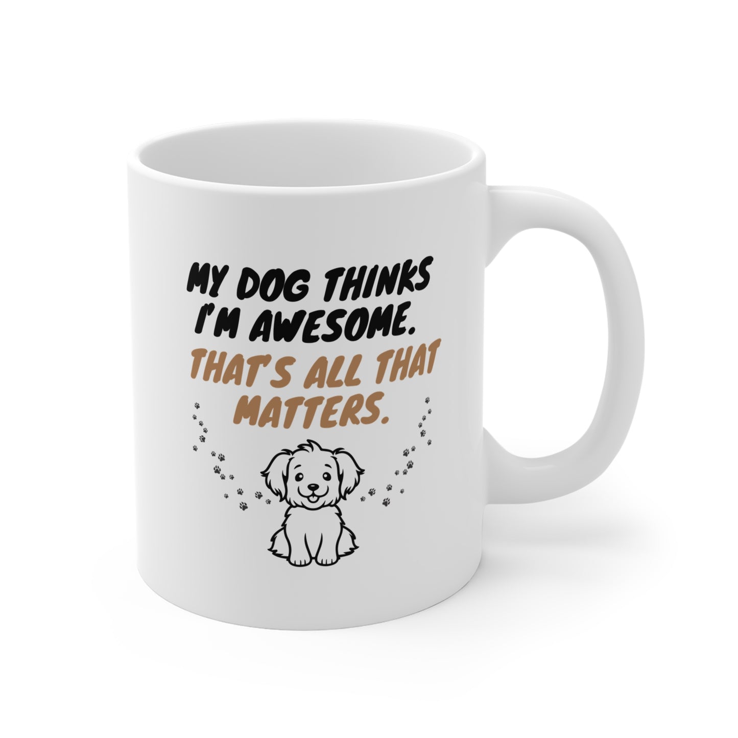 My Dog Thinks I’m Awesome. That’s All That Matters. - Coffee Mugs -