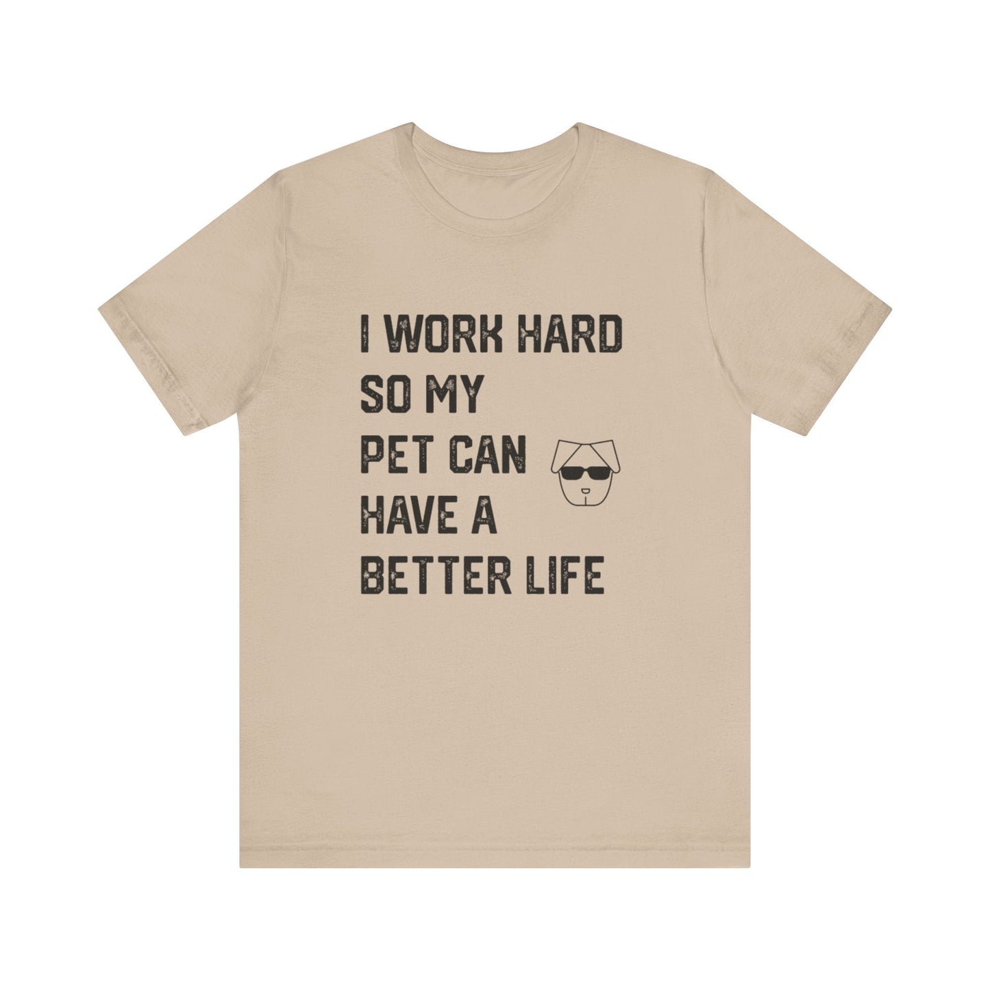 I Work Hard So My  Pet Can Have a Better Life - Unisex T-Shirt -