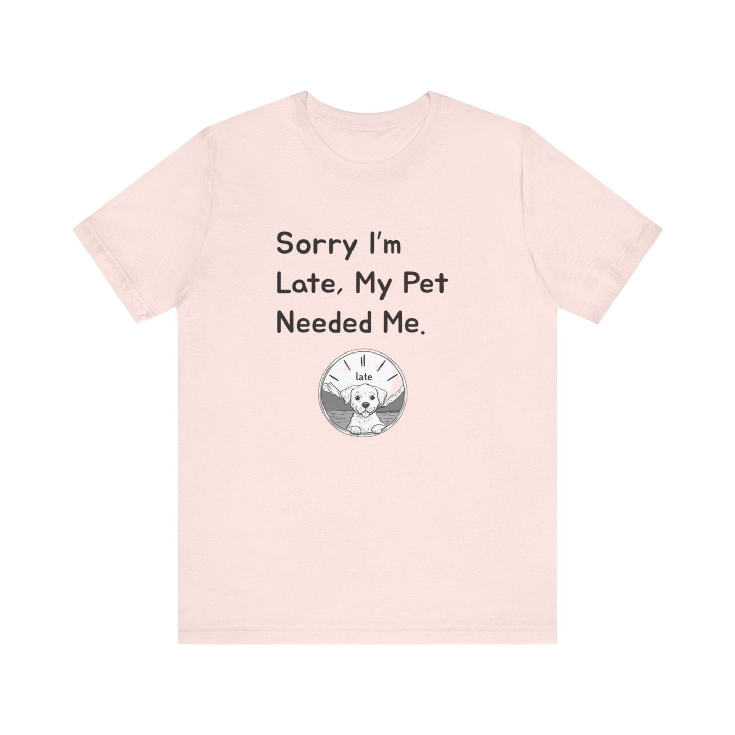 Sorry I'm Late My Pet Needed Me V2 - Unisex T-Shirt -