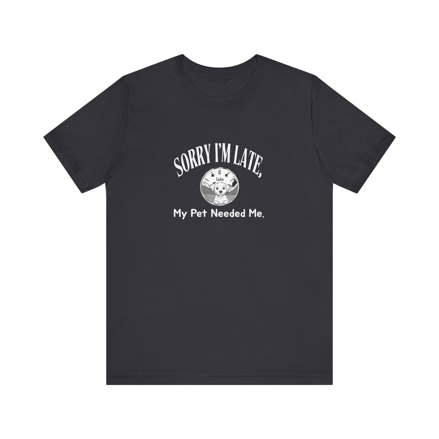 Sorry I'm Late My Pet Needed Me - Unisex T-Shirt -
