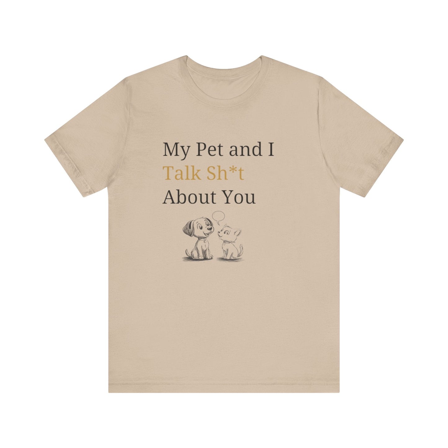 My Pet And I Talk Sh*t About You - Unisex T-Shirt -