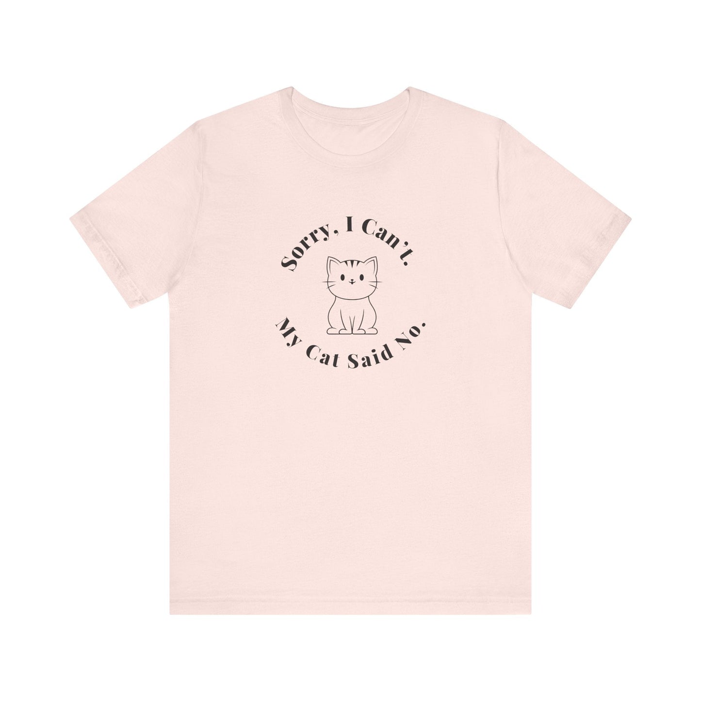 Sorry, I Can t. My Cat Said No  - Unisex T-Shirt -