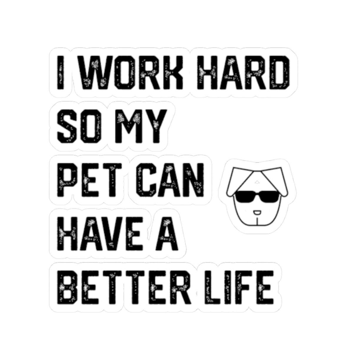 I Work Hard So My  Pet Can Have a Better Life - Stickers -