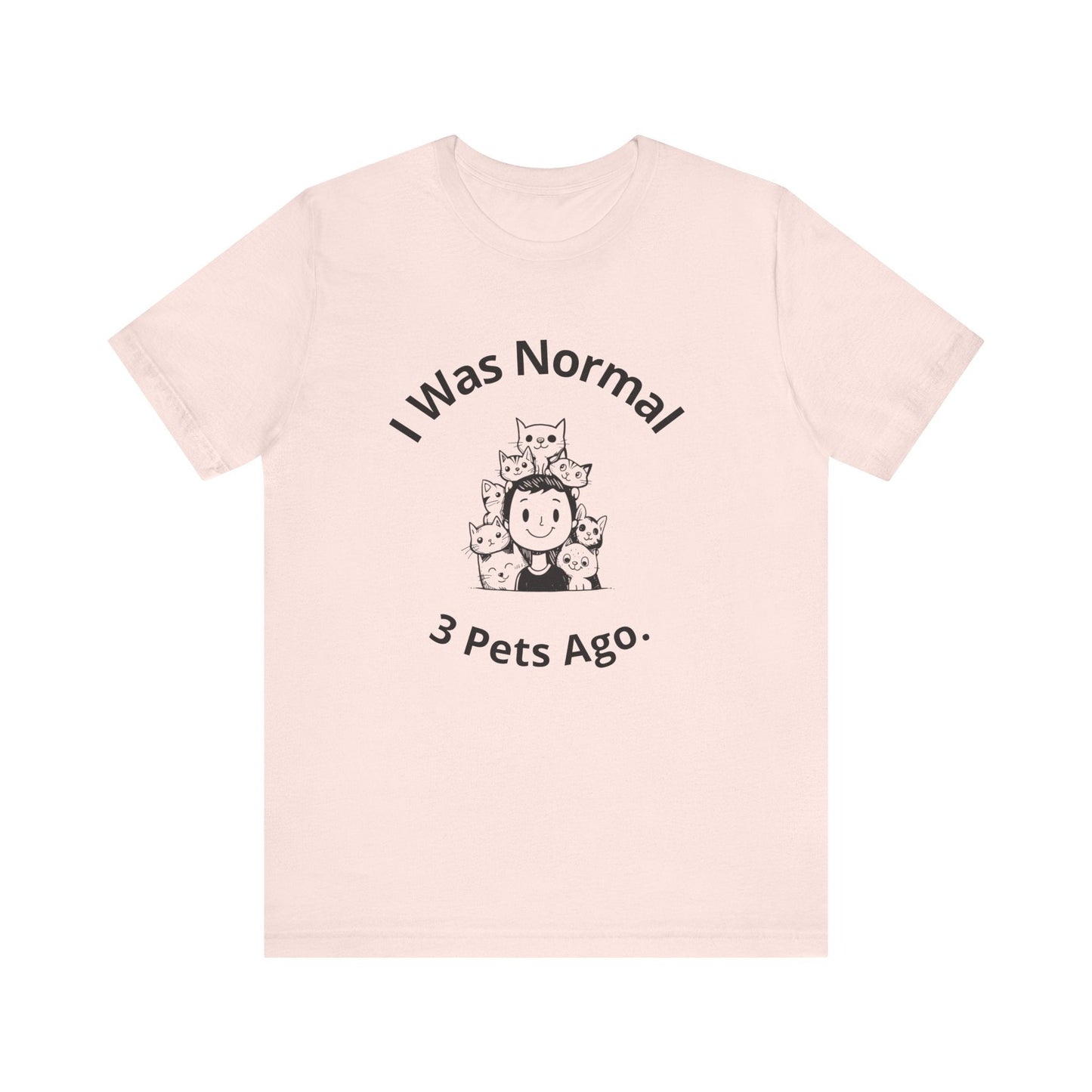 I Was Normal 3 Pets Ago - Unisex T-Shirt -