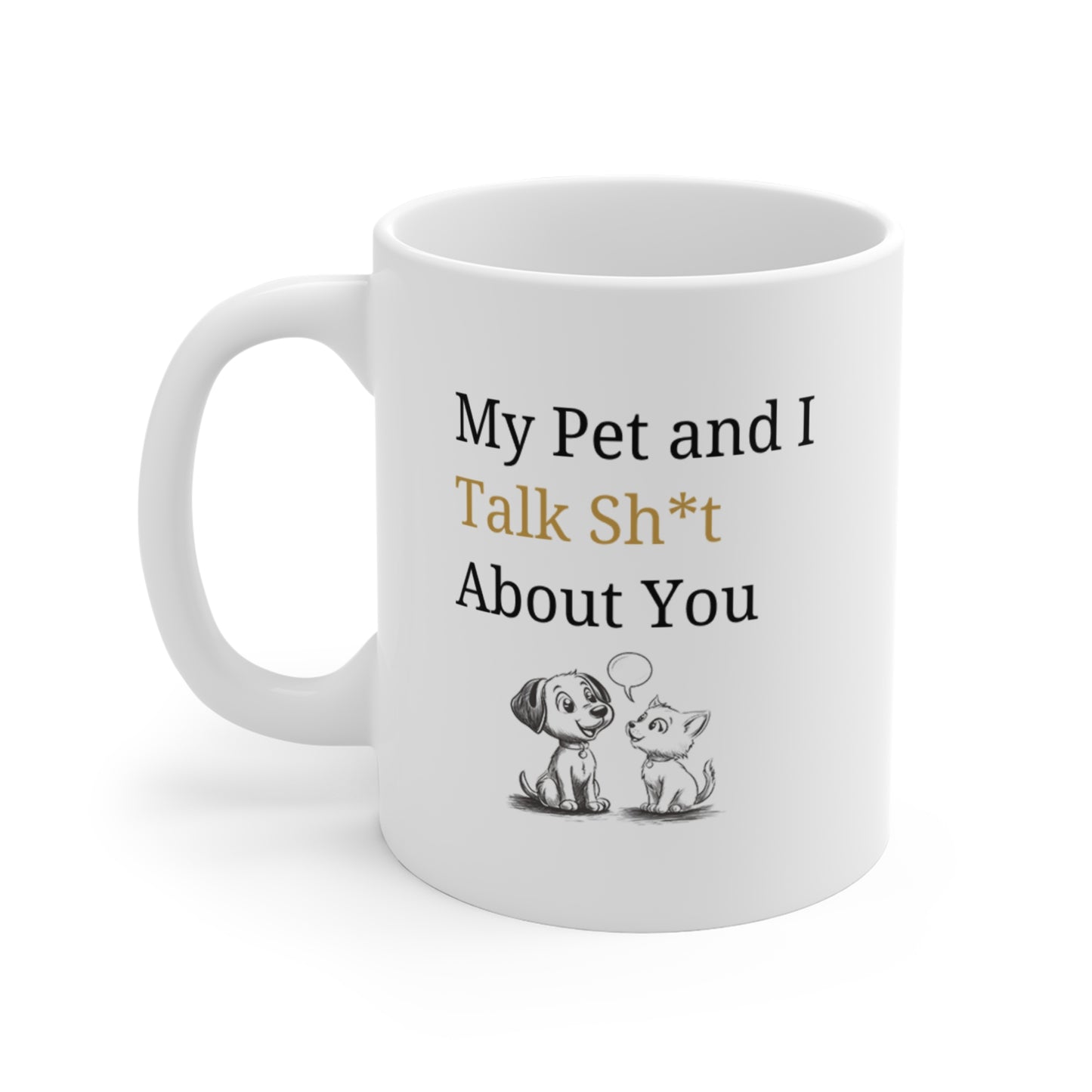 My Pet and I Talk Sh*t About You - Coffee Mugs -