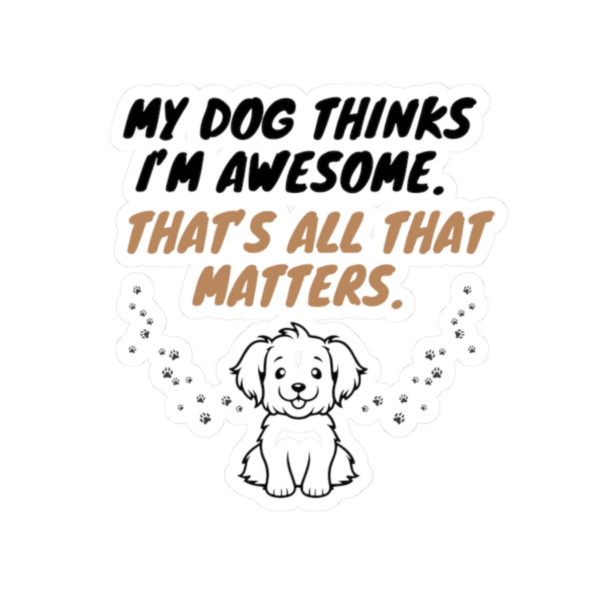 My Dog Thinks I’m Awesome. - Stickers -