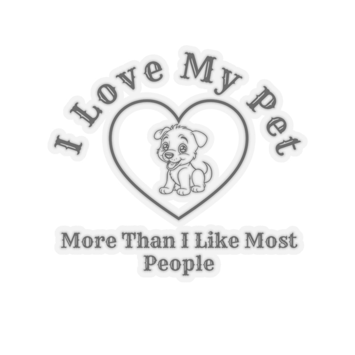 I Love My Pet More Than I Like Most People. - Stickers -