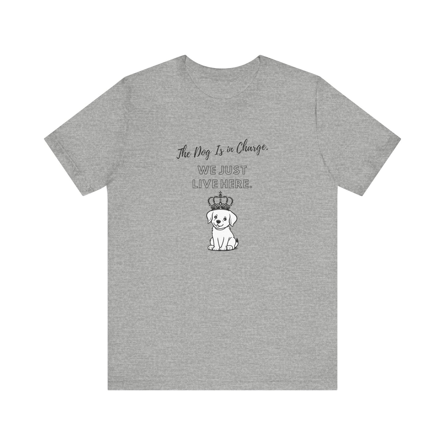 The Dog Is in Charge. We Just Live Here - Unisex T-Shirt -