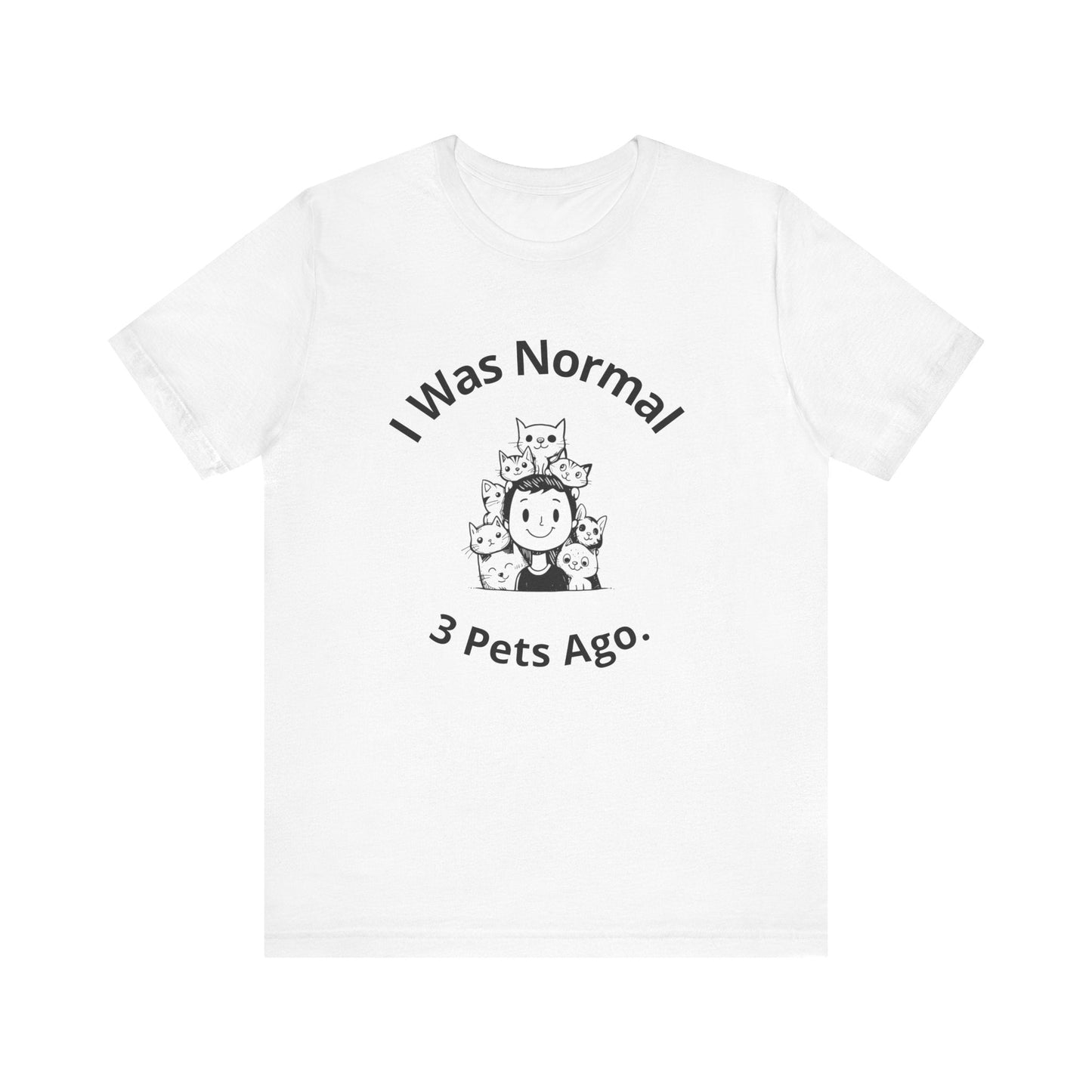 I Was Normal 3 Pets Ago - Unisex T-Shirt -