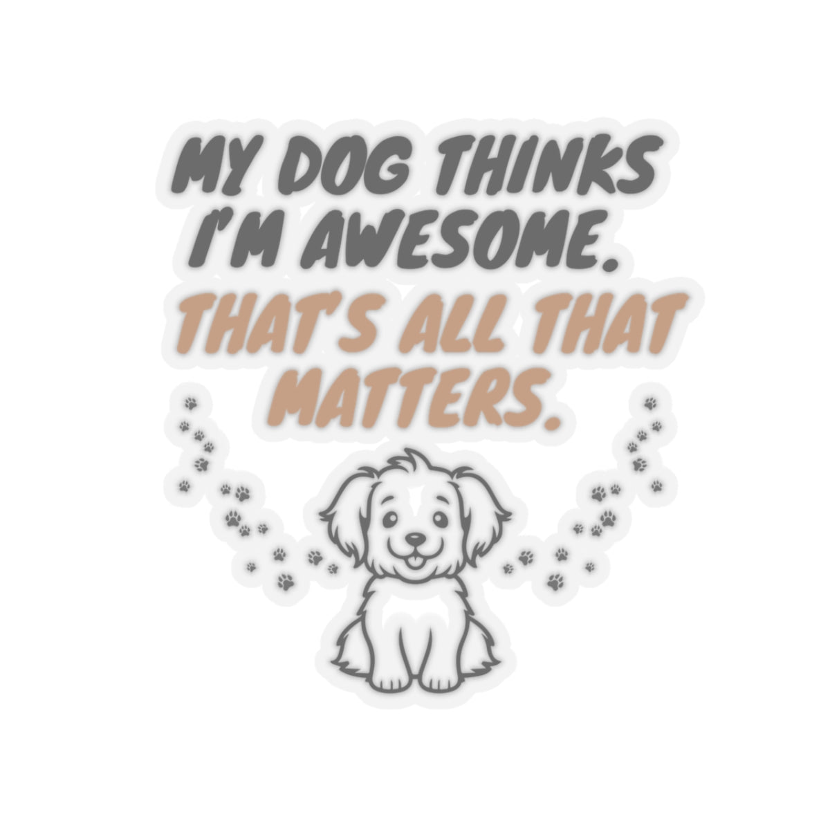 My Dog Thinks I’m Awesome. - Stickers -