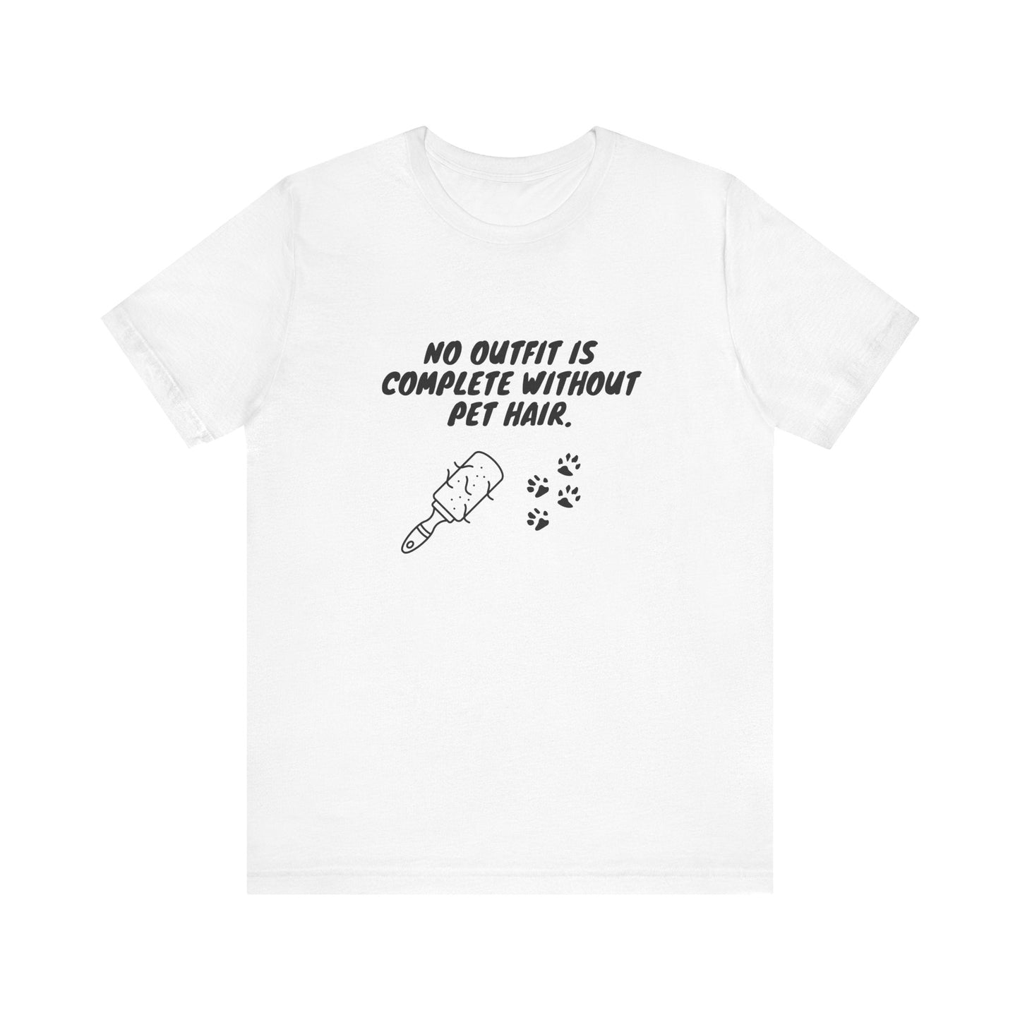 No Outfit Is Complete Without Pet Hair - Unisex T-Shirt -