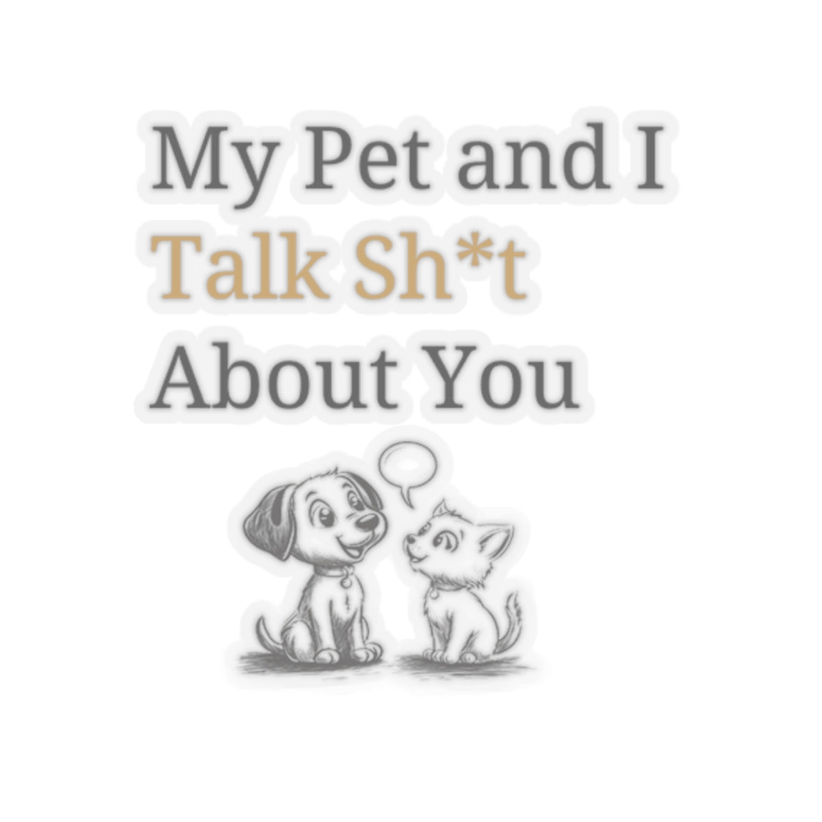 My Pet And I Talk Sh*t About You - Stickers -