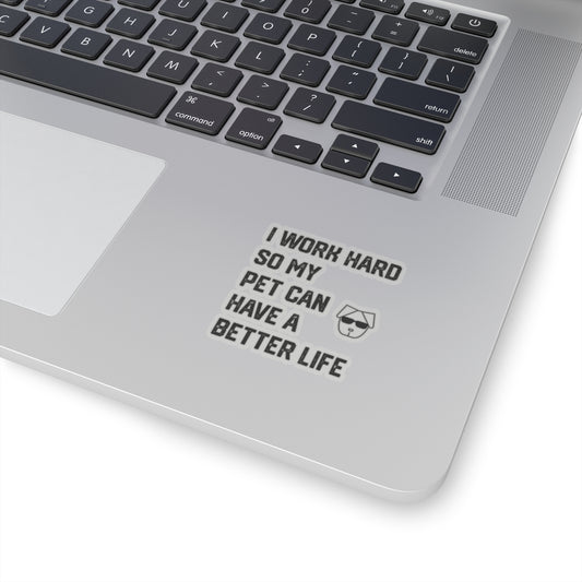I Work Hard So My  Pet Can Have a Better Life - Stickers -