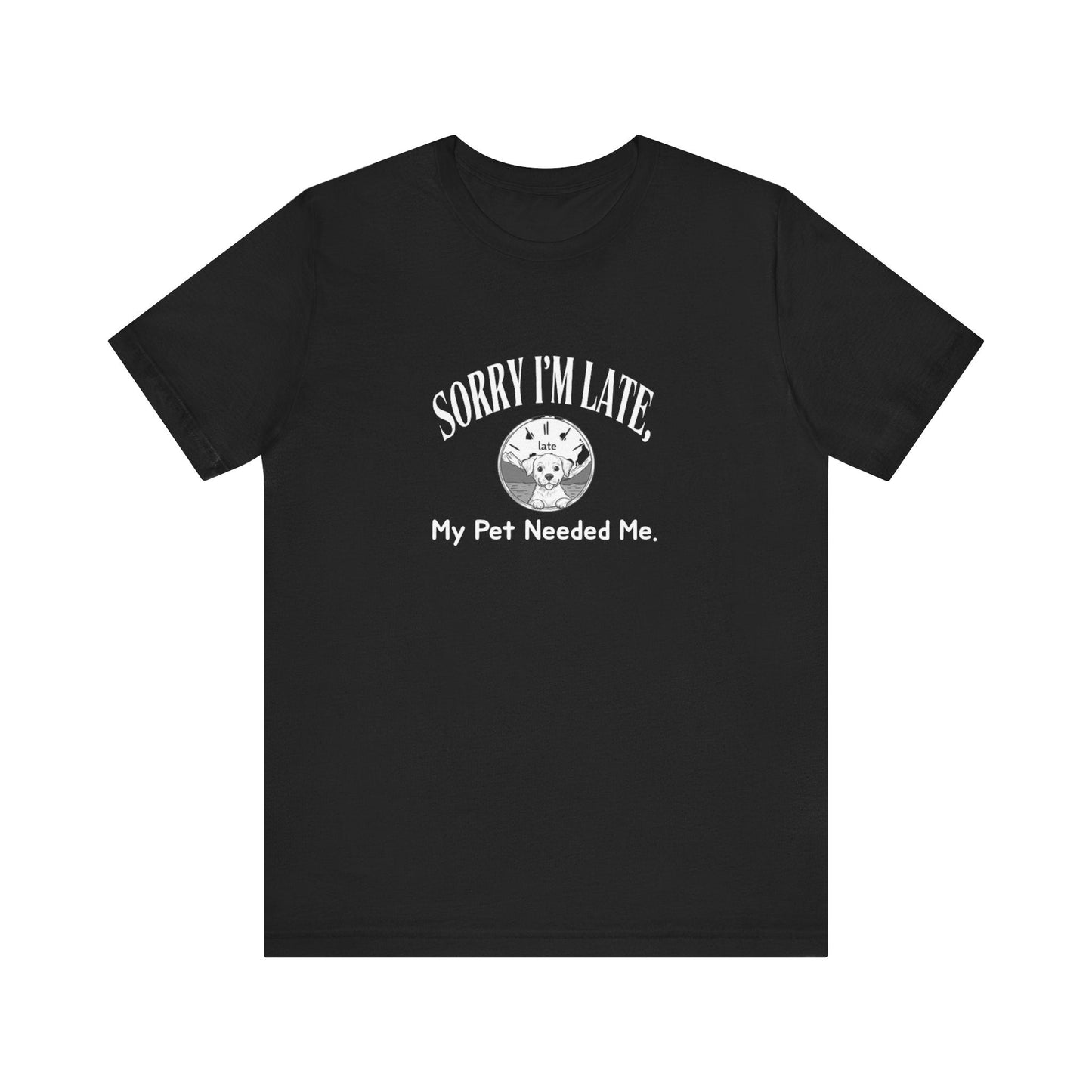 Sorry I'm Late My Pet Needed Me - Unisex T-Shirt -
