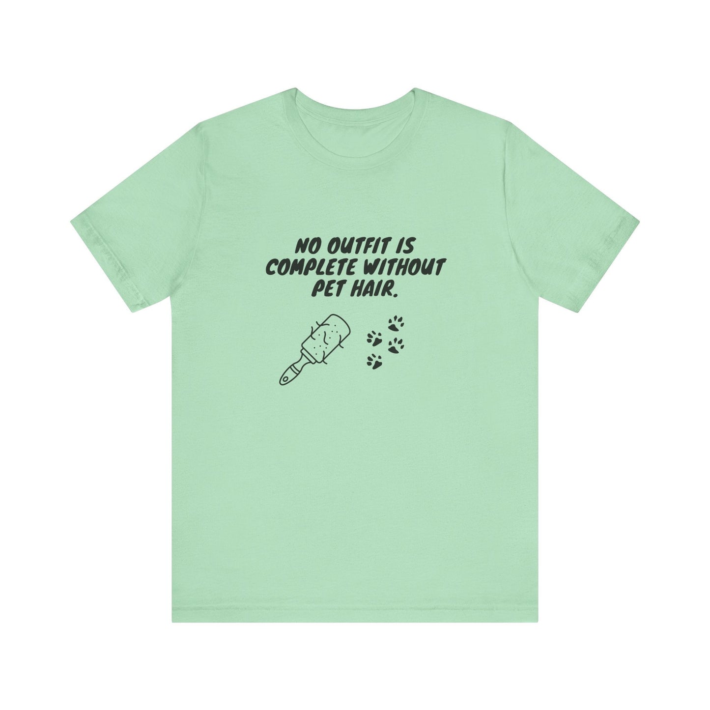 No Outfit Is Complete Without Pet Hair - Unisex T-Shirt -