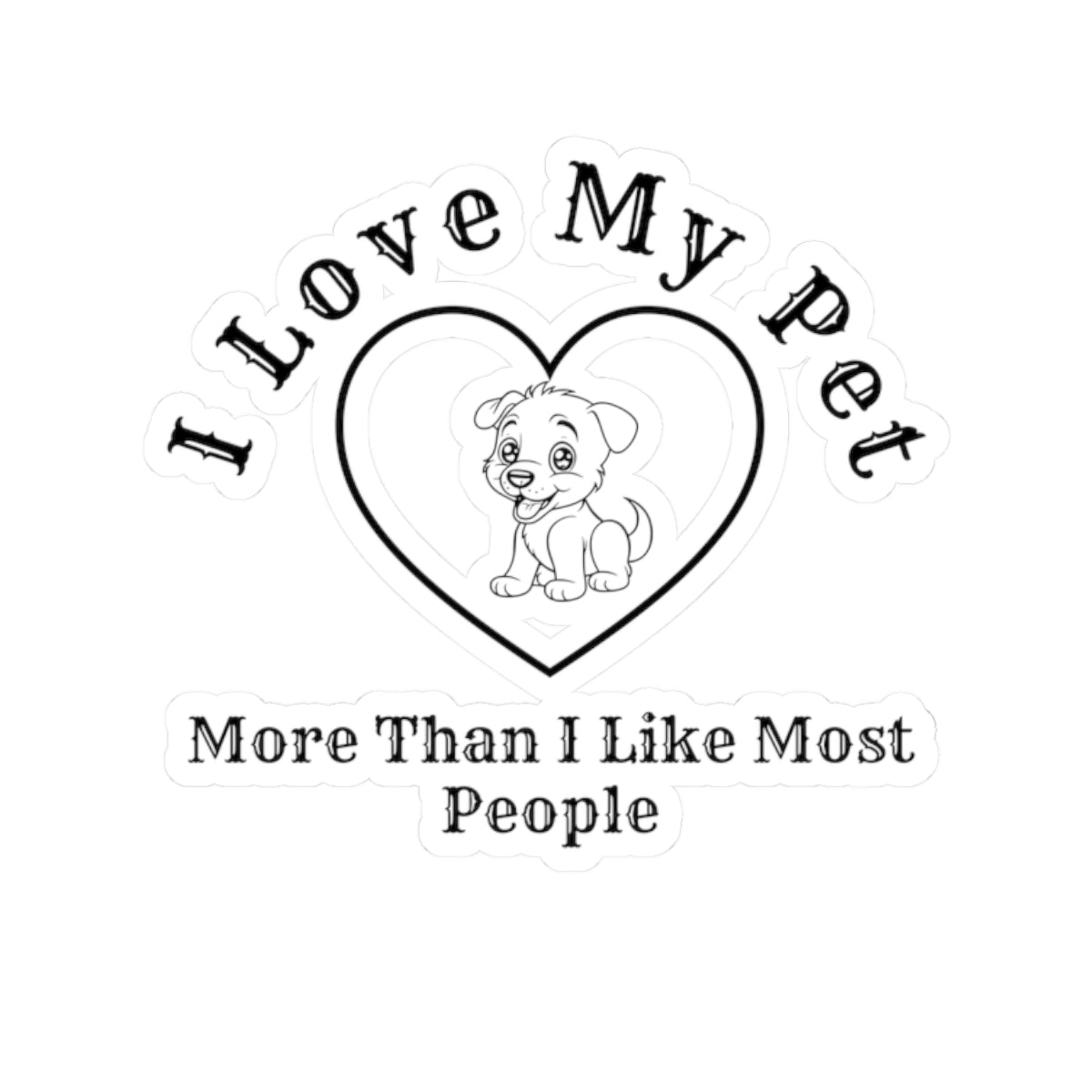 I Love My Pet More Than I Like Most People. - Stickers -