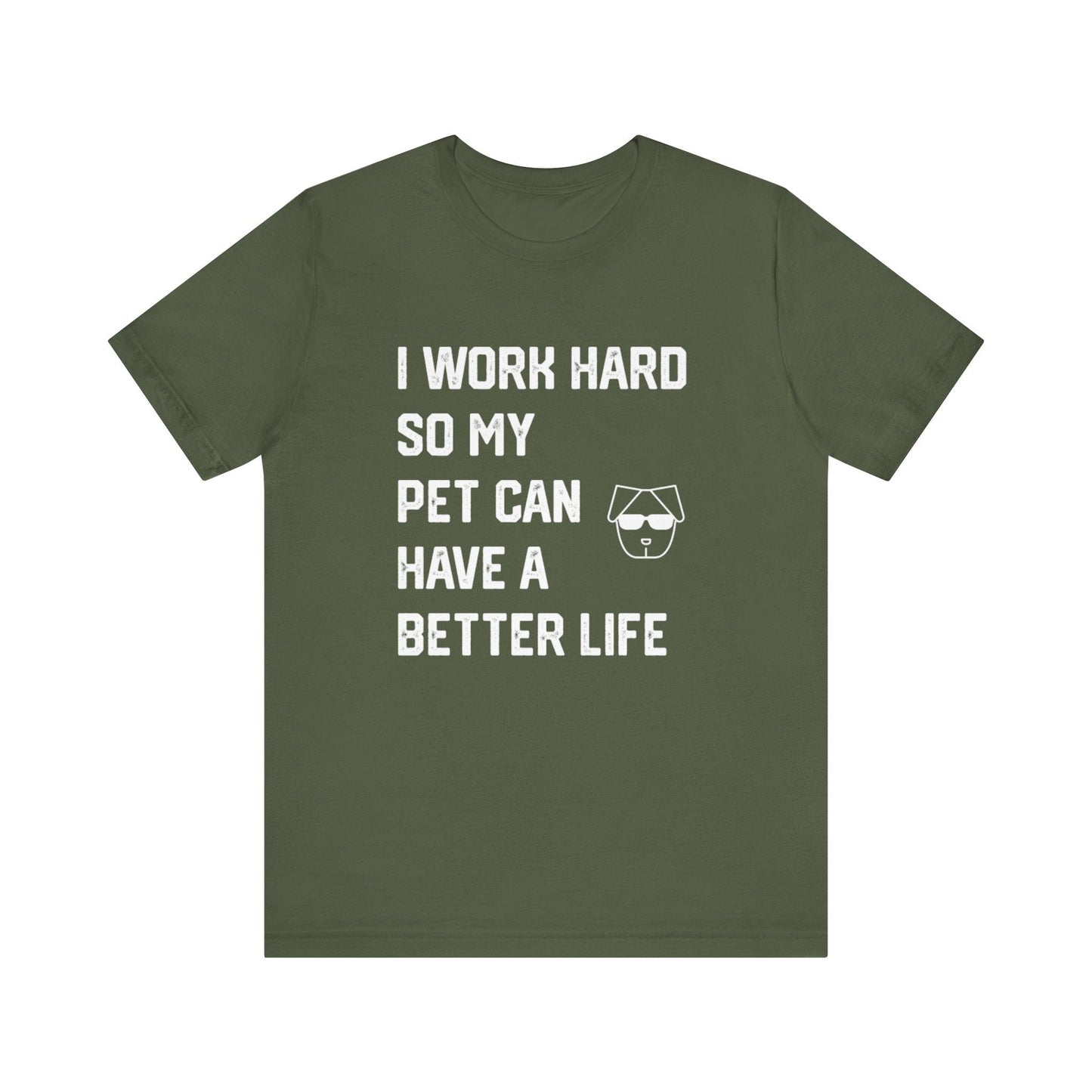 I Work Hard So My  Pet Can Have a Better Life - Unisex T-Shirt -