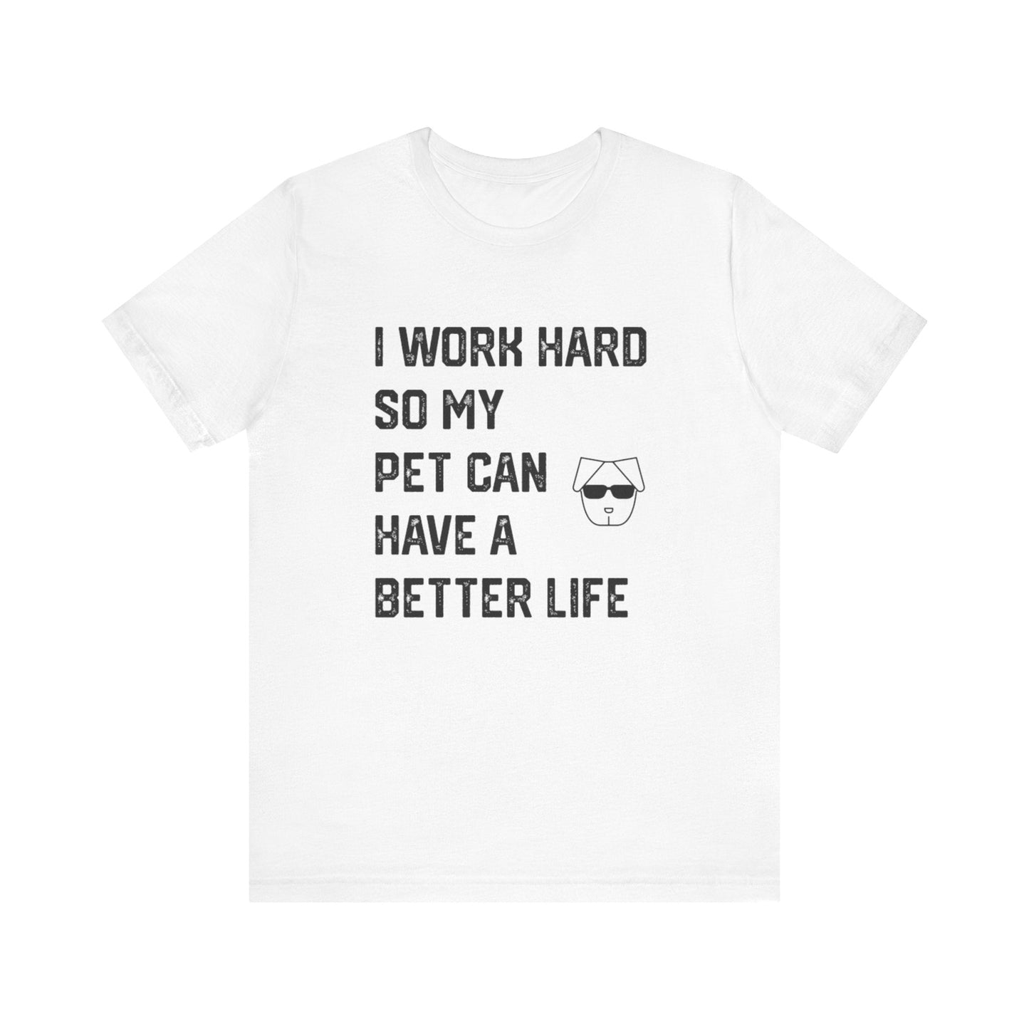 I Work Hard So My  Pet Can Have a Better Life - Unisex T-Shirt -