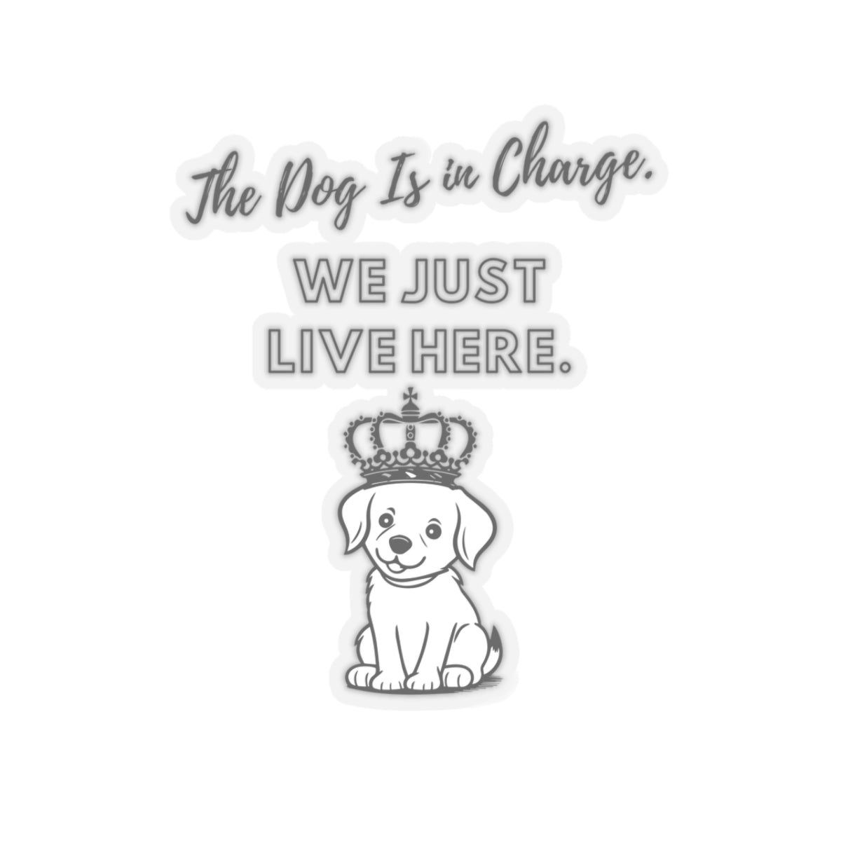 The Dog Is in Charge. We Just Live Here.- Stickers -