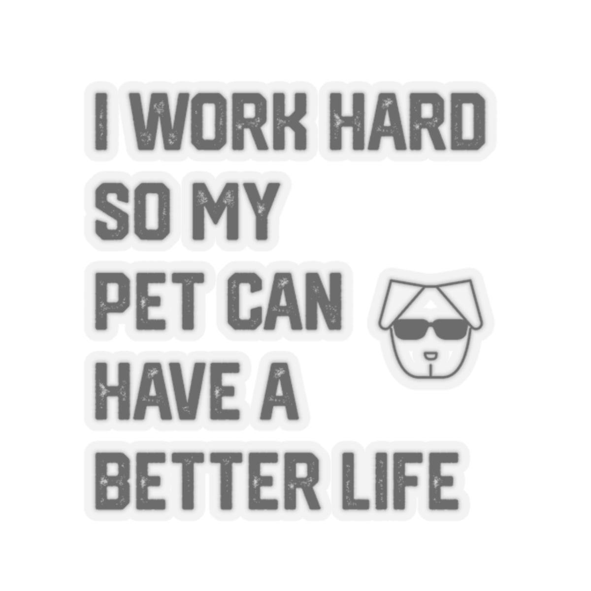 I Work Hard So My  Pet Can Have a Better Life - Stickers -