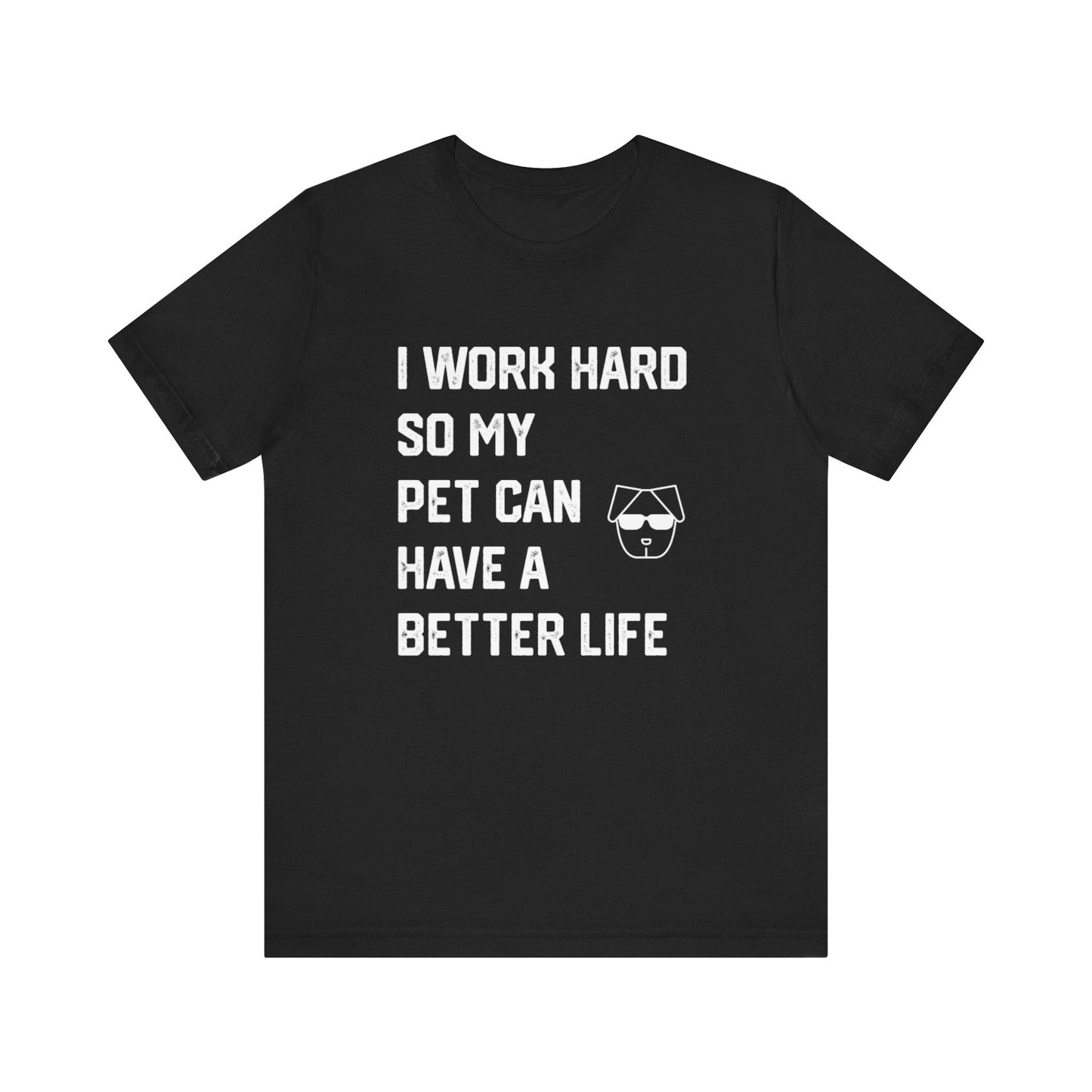 I Work Hard So My  Pet Can Have a Better Life - Unisex T-Shirt -