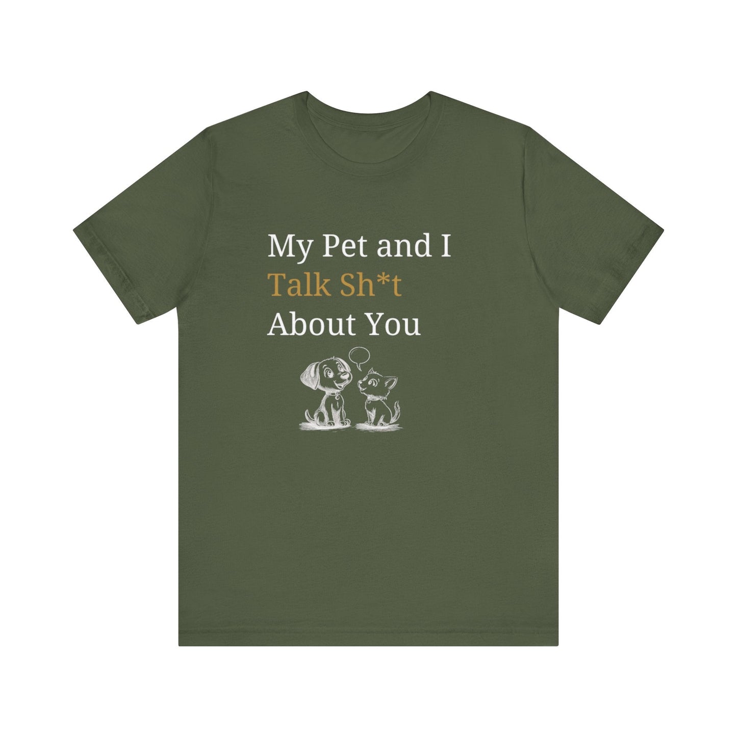 My Pet And I Talk Sh*t About You - Unisex T-Shirt -