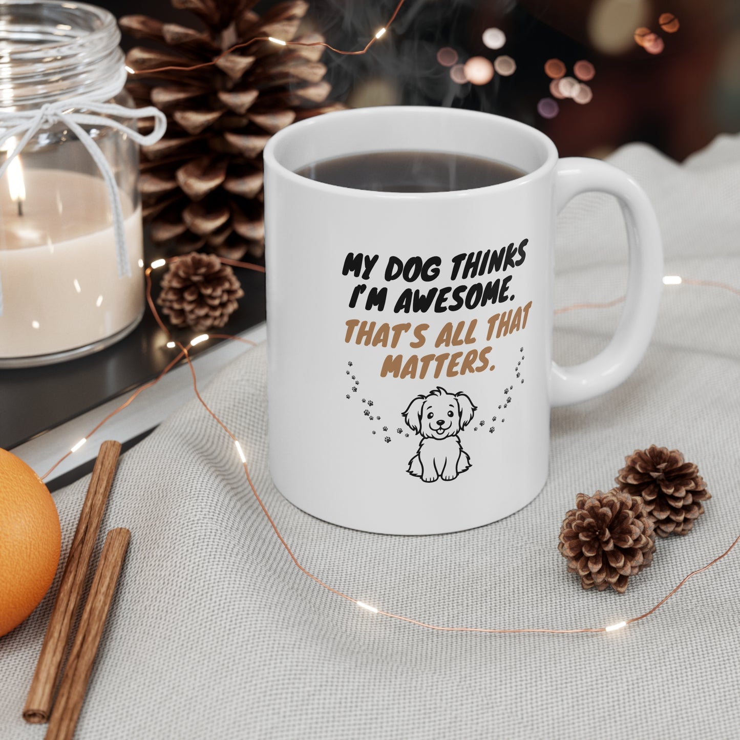 My Dog Thinks I’m Awesome. That’s All That Matters. - Coffee Mugs -